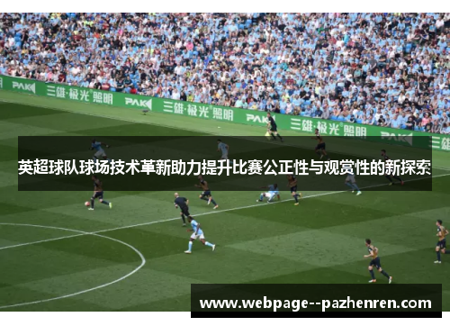 英超球队球场技术革新助力提升比赛公正性与观赏性的新探索 英超球队球场技术革新助力提升比赛公正性与观赏性的新探索