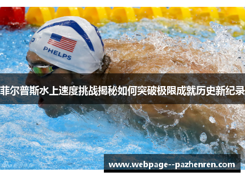 菲尔普斯水上速度挑战揭秘如何突破极限成就历史新纪录
