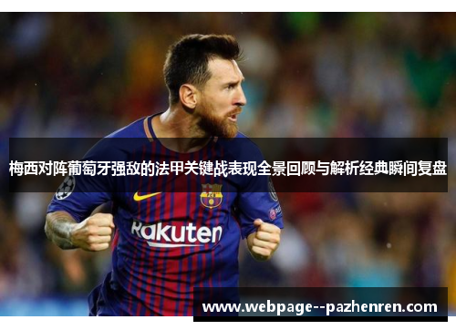 梅西对阵葡萄牙强敌的法甲关键战表现全景回顾与解析经典瞬间复盘