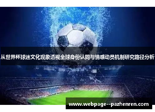从世界杯球迷文化现象透视全球身份认同与情感动员机制研究路径分析 从世界杯球迷文化现象透视全球身份认同与情感动员机制研究路径分析