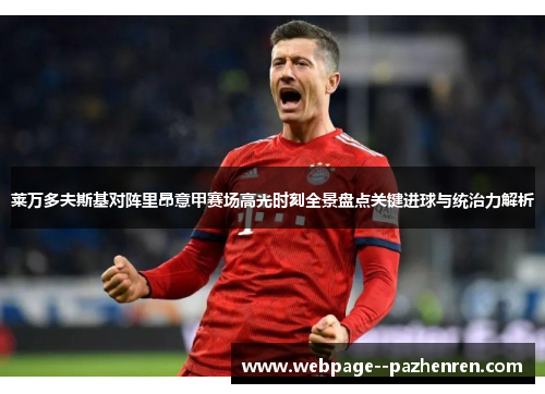 莱万多夫斯基对阵里昂意甲赛场高光时刻全景盘点关键进球与统治力解析