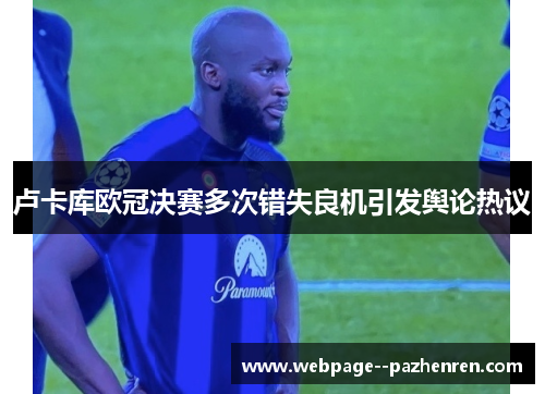 卢卡库欧冠决赛多次错失良机引发舆论热议