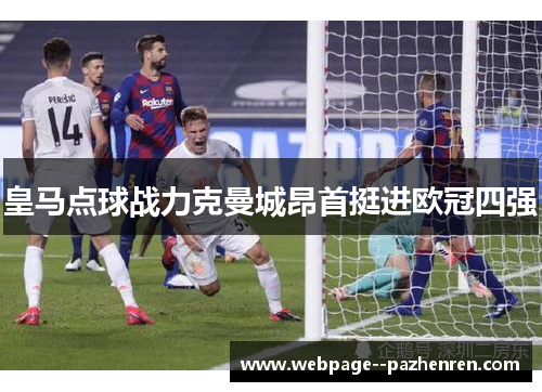 皇马点球战力克曼城昂首挺进欧冠四强