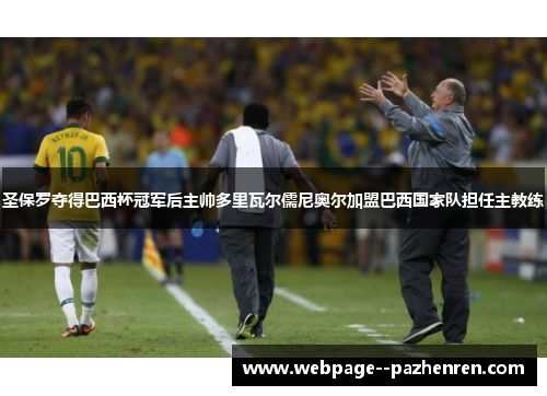 圣保罗夺得巴西杯冠军后主帅多里瓦尔儒尼奥尔加盟巴西国家队担任主教练