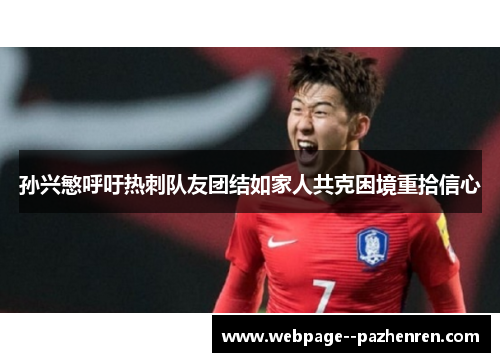 孙兴慜呼吁热刺队友团结如家人共克困境重拾信心